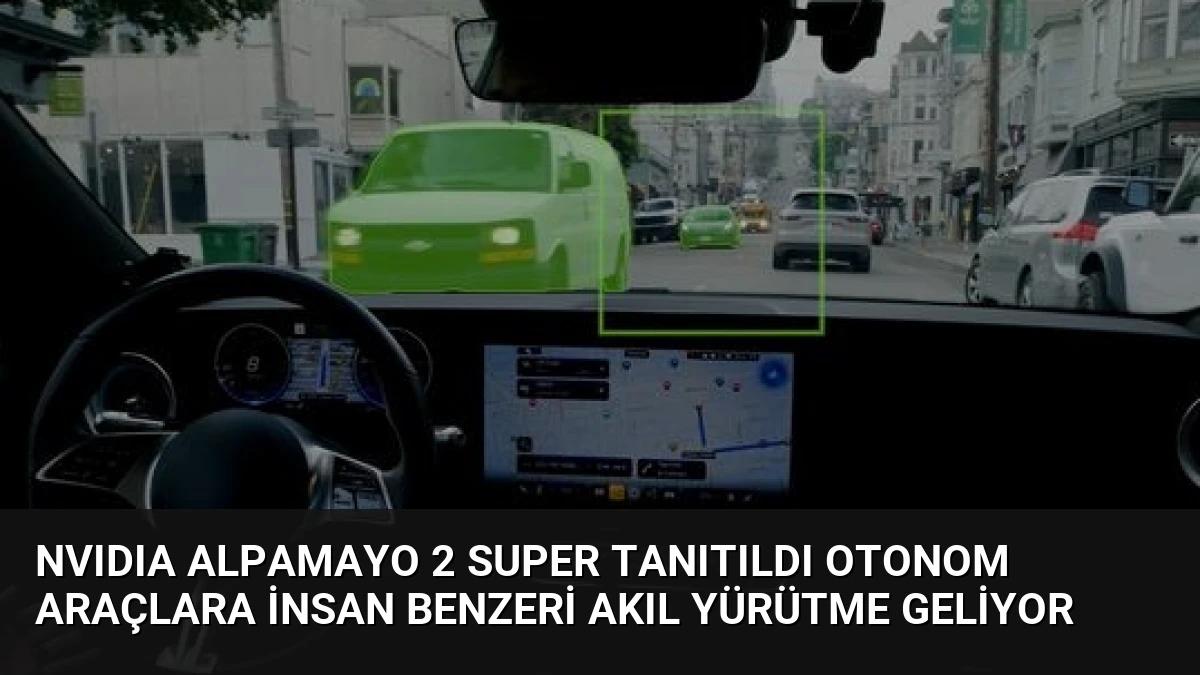 NVIDIA Alpamayo 2 Super Tanıtıldı Otonom Araçlara İnsan Benzeri Akıl Yürütme Geliyor