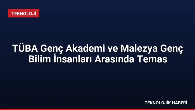 TÜBA Genç Akademi ve Malezya Genç Bilim İnsanları Arasında Temas