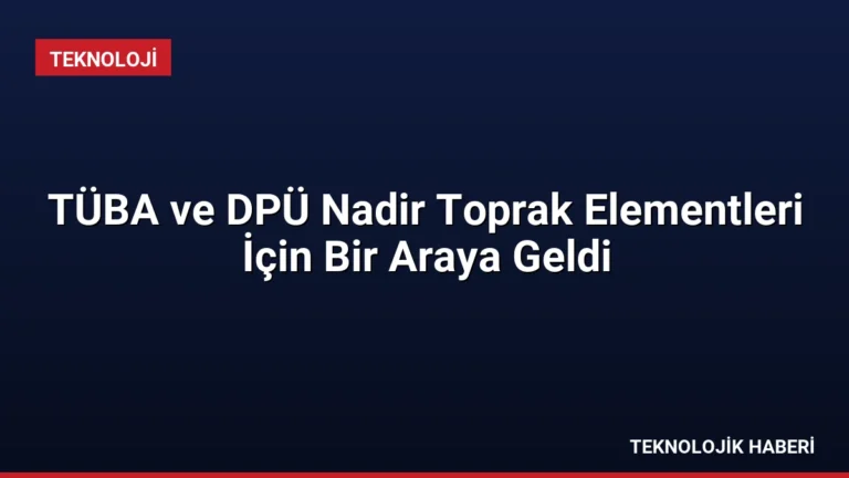 TÜBA ve DPÜ Nadir Toprak Elementleri İçin Bir Araya Geldi