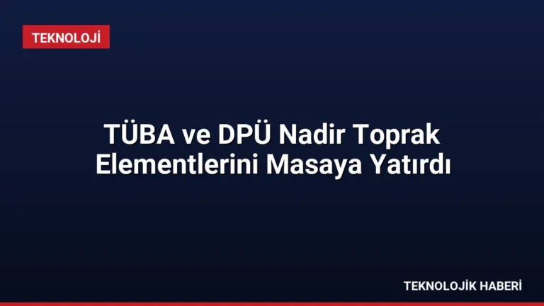 TÜBA ve DPÜ Nadir Toprak Elementlerini Masaya Yatırdı