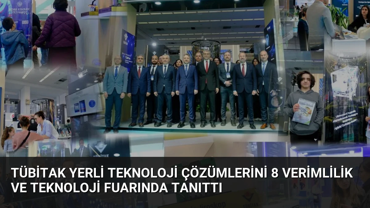 TÜBİTAK Yerli Teknoloji Çözümlerini 8 Verimlilik ve Teknoloji Fuarında Tanıttı