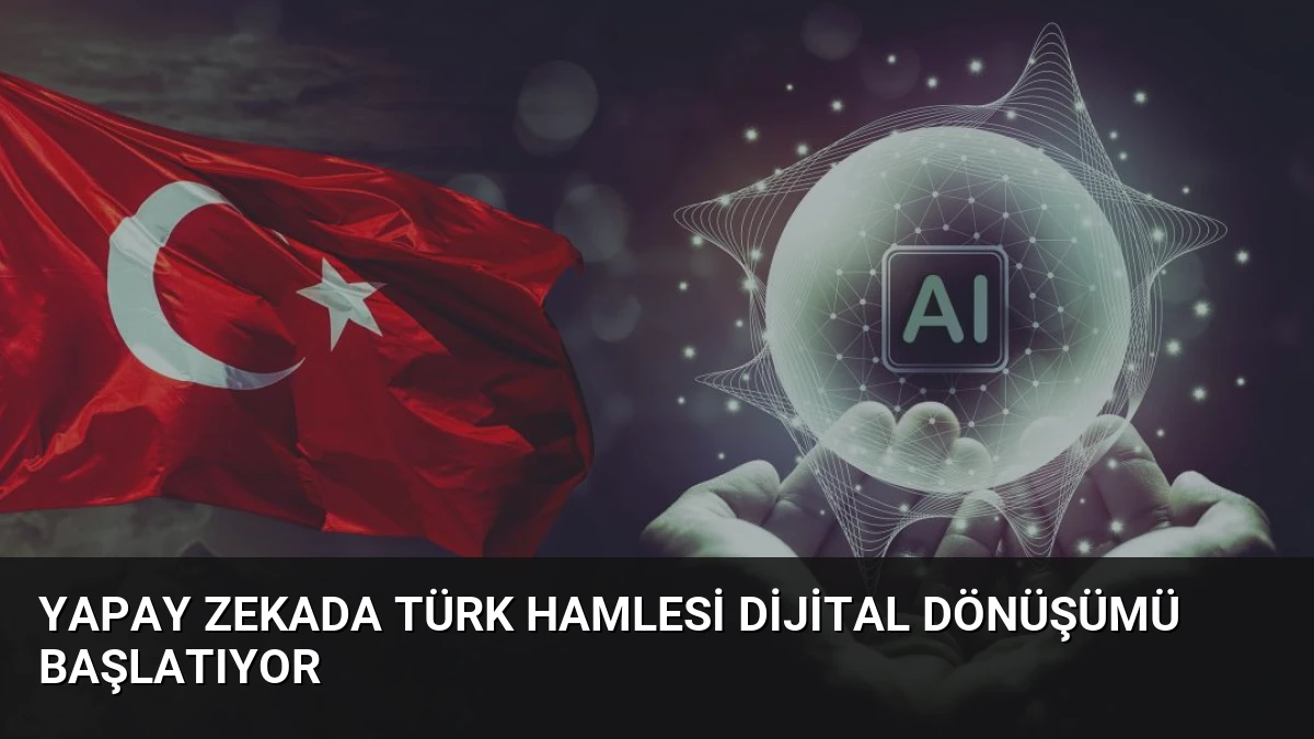 Yapay Zekada Türk Hamlesi Dijital Dönüşümü Başlatıyor