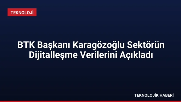 BTK Başkanı Karagözoğlu Sektörün Dijitalleşme Verilerini Açıkladı