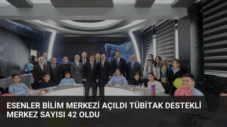 Esenler Bilim Merkezi Açıldı TÜBİTAK Destekli Merkez Sayısı 42 Oldu