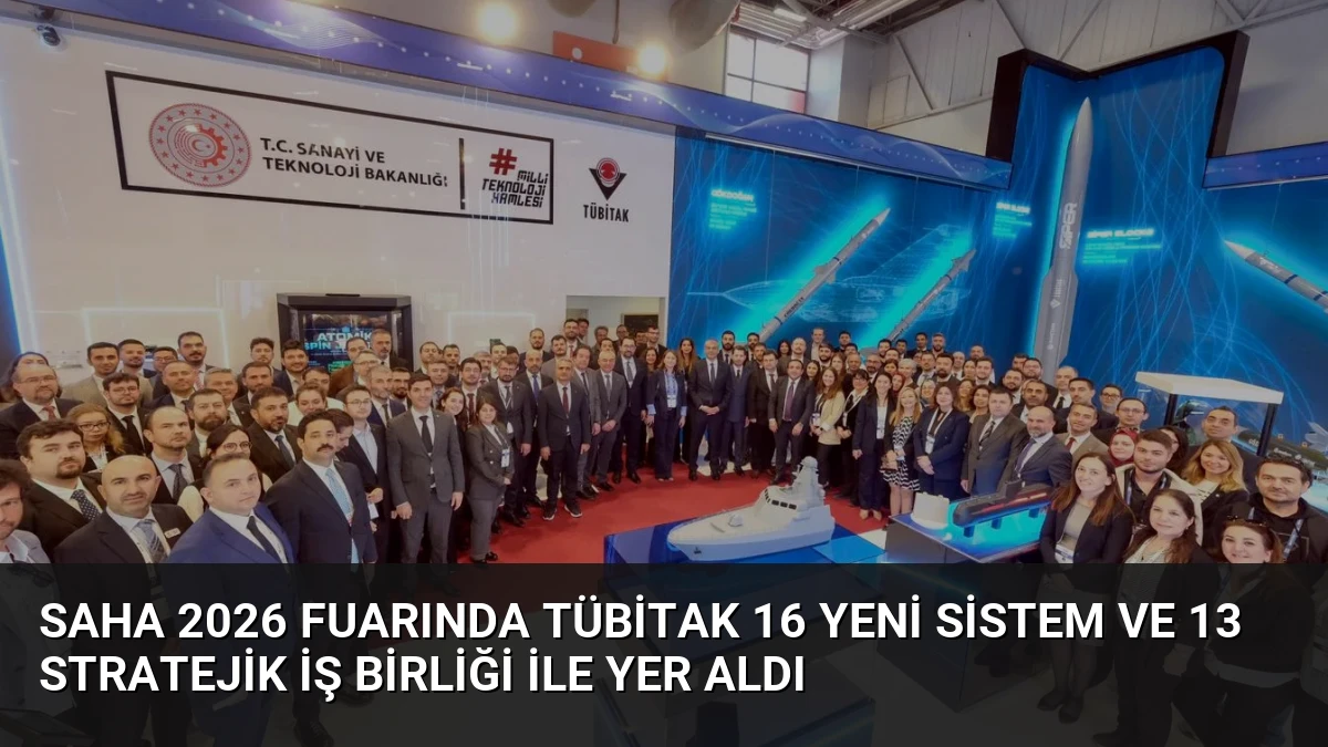 SAHA 2026 Fuarında TÜBİTAK 16 Yeni Sistem ve 13 Stratejik İş Birliği ile Yer Aldı