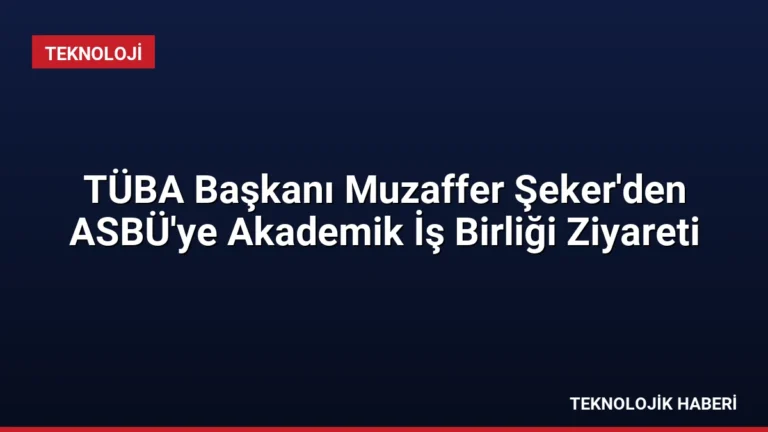 TÜBA Başkanı Muzaffer Şeker’den ASBÜ’ye Akademik İş Birliği Ziyareti