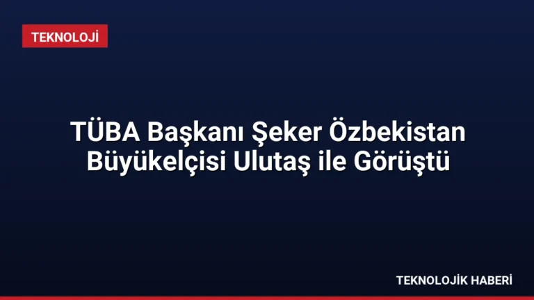 TÜBA Başkanı Şeker Özbekistan Büyükelçisi Ulutaş ile Görüştü