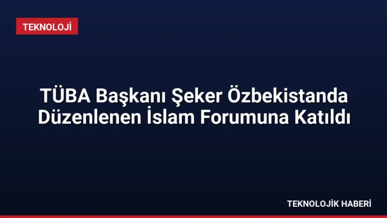 TÜBA Başkanı Şeker Özbekistanda Düzenlenen İslam Forumuna Katıldı