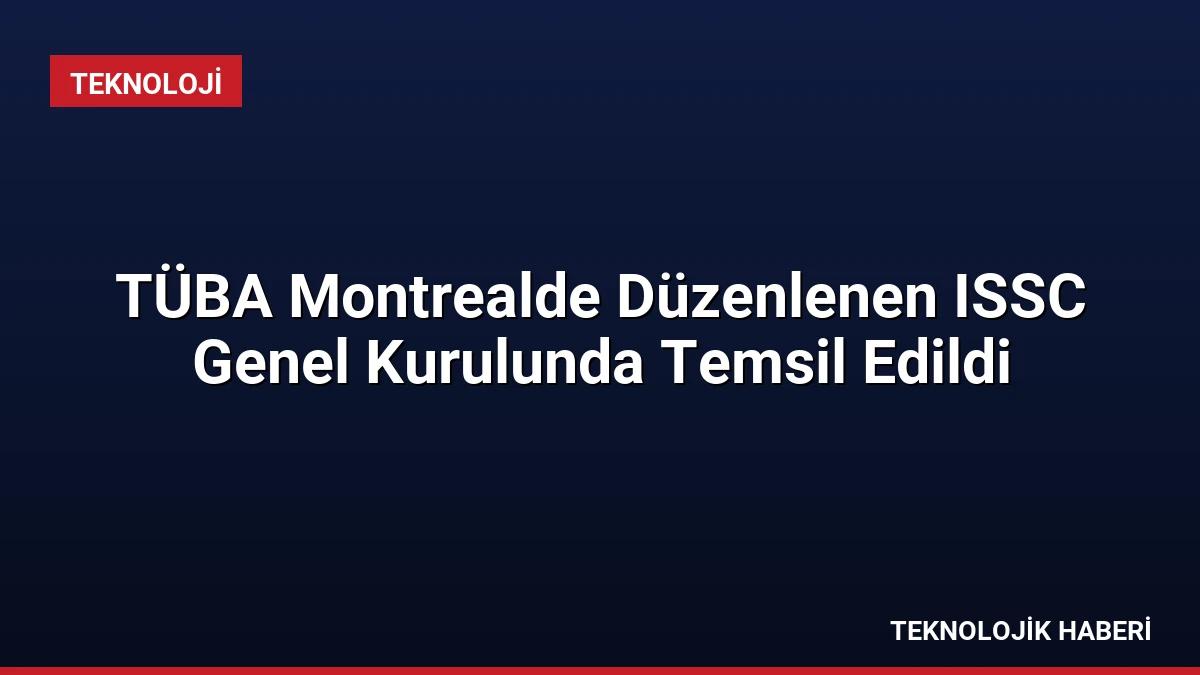 TÜBA Montrealde Düzenlenen ISSC Genel Kurulunda Temsil Edildi