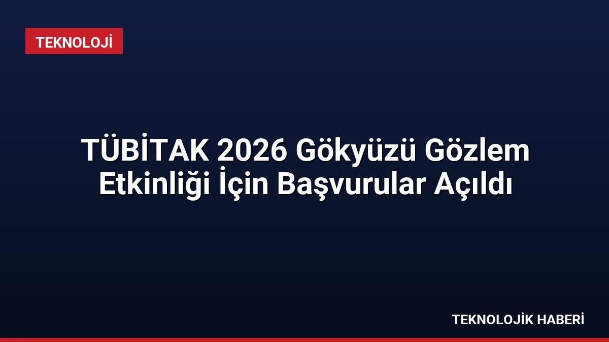 TÜBİTAK 2026 Gökyüzü Gözlem Etkinliği İçin Başvurular Açıldı