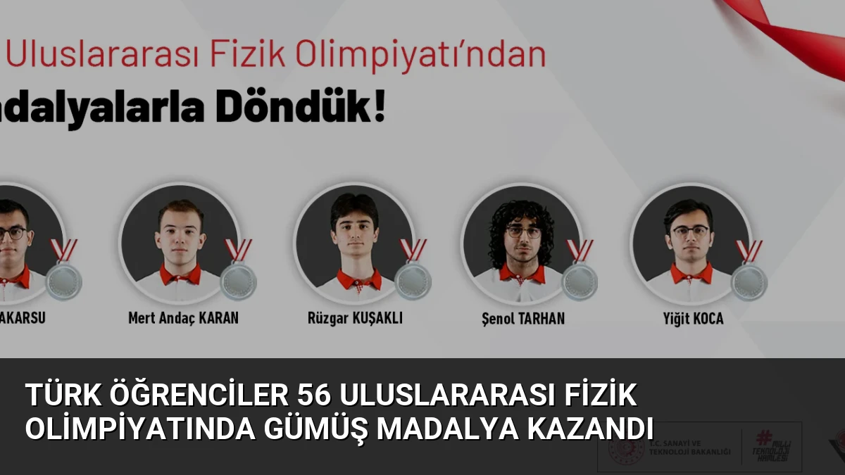 Türk Öğrenciler 56 Uluslararası Fizik Olimpiyatında Gümüş Madalya Kazandı