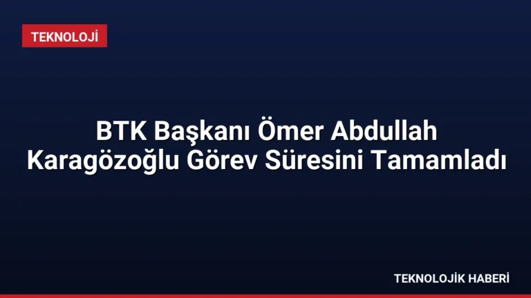 BTK Başkanı Ömer Abdullah Karagözoğlu Görev Süresini Tamamladı