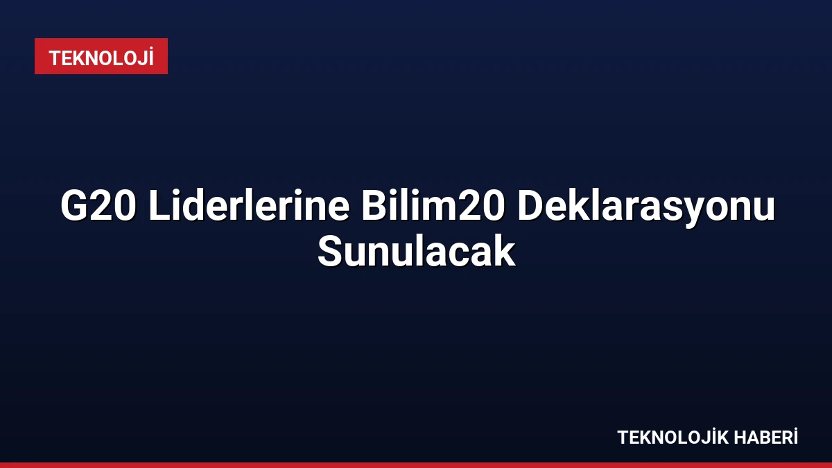 G20 Liderlerine Bilim20 Deklarasyonu Sunulacak