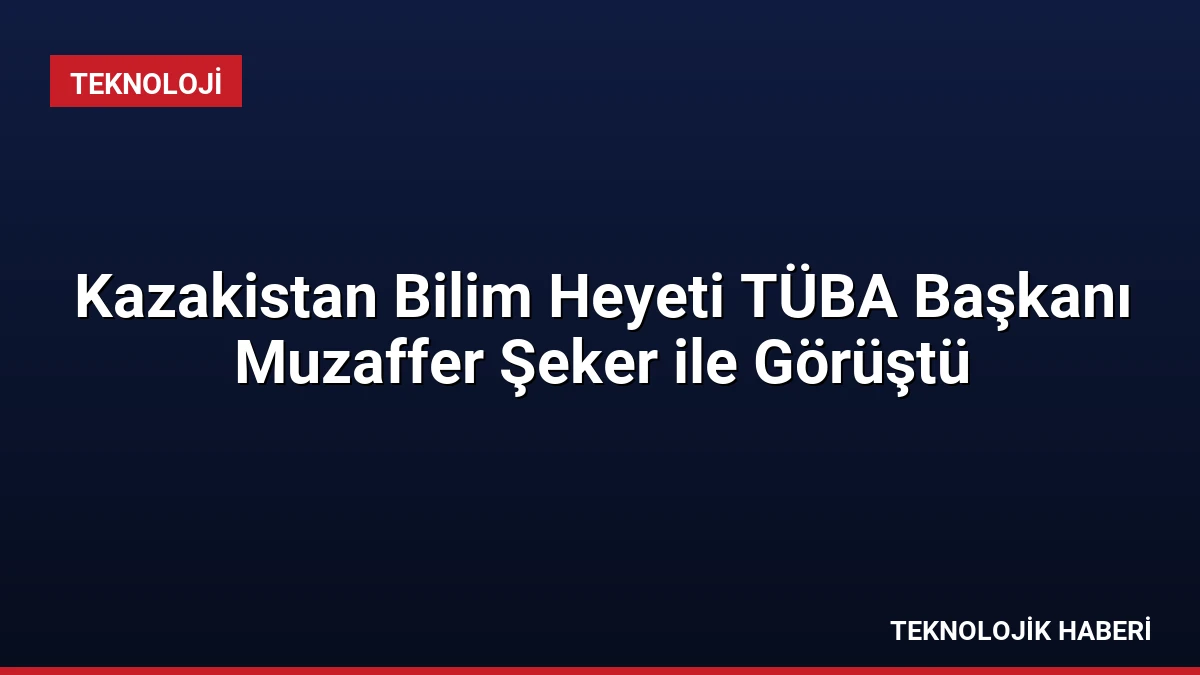 Kazakistan Bilim Heyeti TÜBA Başkanı Muzaffer Şeker ile Görüştü