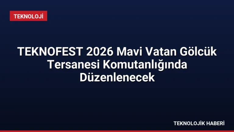 TEKNOFEST 2026 Mavi Vatan Gölcük Tersanesi Komutanlığında Düzenlenecek