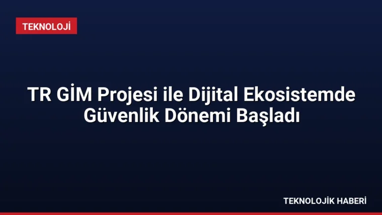 TR GİM Projesi ile Dijital Ekosistemde Güvenlik Dönemi Başladı