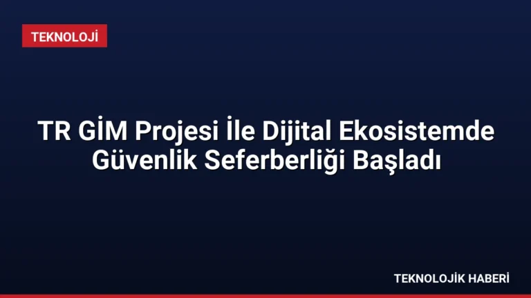 TR GİM Projesi İle Dijital Ekosistemde Güvenlik Seferberliği Başladı