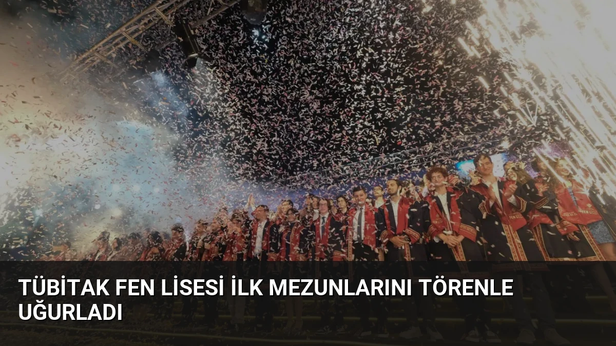 TÜBİTAK Fen Lisesi İlk Mezunlarını Törenle Uğurladı