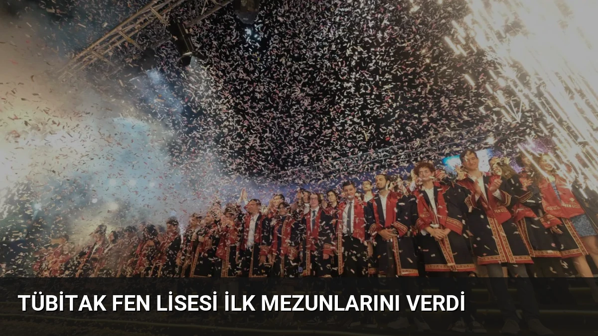 TÜBİTAK Fen Lisesi İlk Mezunlarını Verdi