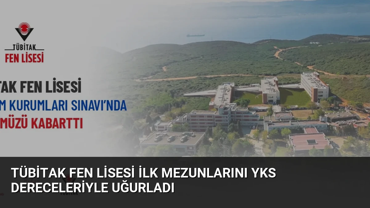 TÜBİTAK Fen Lisesi ilk mezunlarını YKS dereceleriyle uğurladı