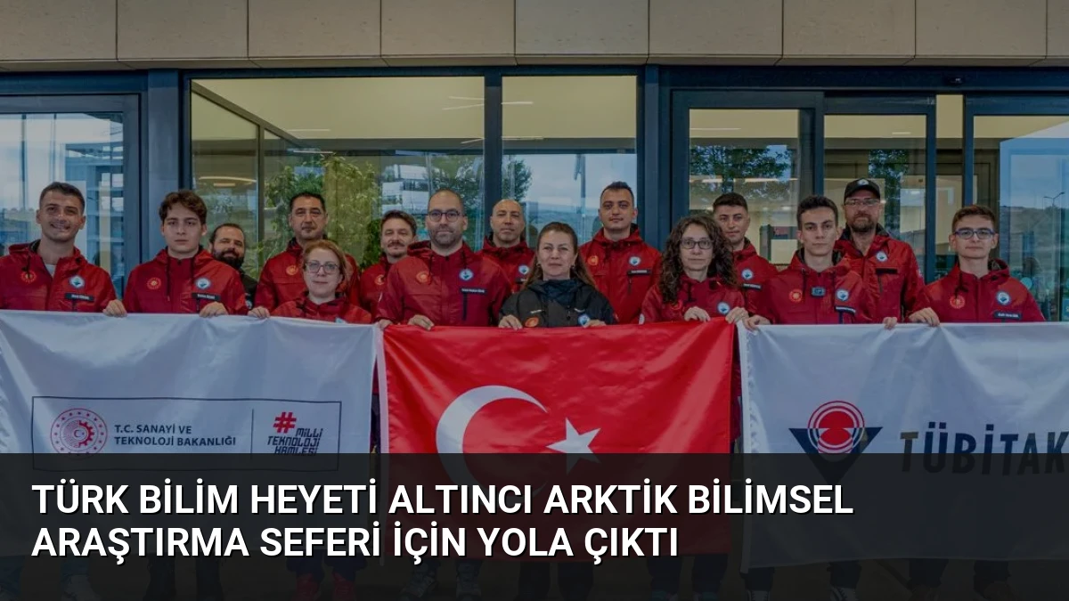 Türk Bilim Heyeti Altıncı Arktik Bilimsel Araştırma Seferi İçin Yola Çıktı