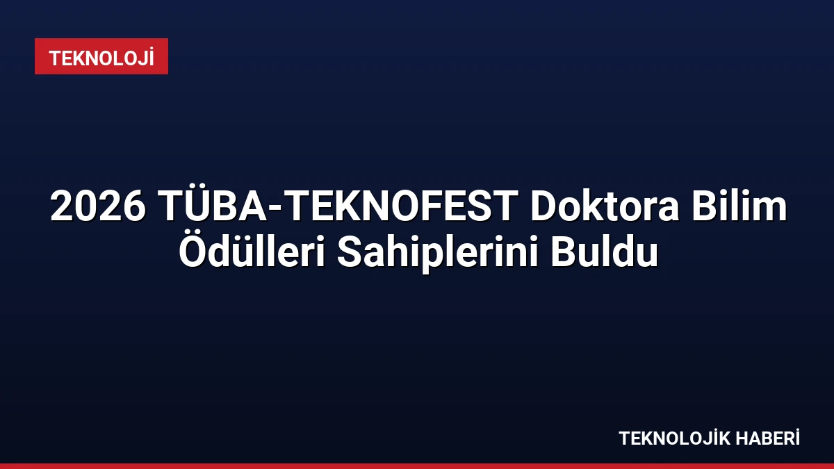 2026 TÜBA-TEKNOFEST Doktora Bilim Ödülleri Sahiplerini Buldu
