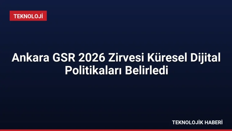 Ankara GSR 2026 Zirvesi Küresel Dijital Politikaları Belirledi