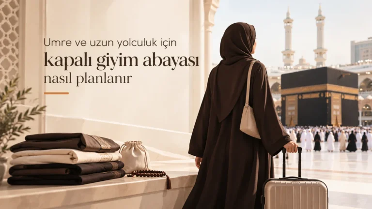 Umre ve uzun yolculuk için kapalı giyim abayası nasıl planlanır?