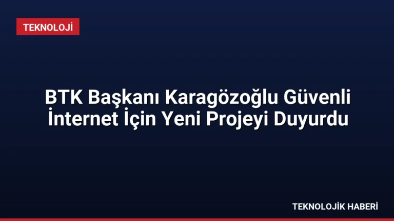 BTK Başkanı Karagözoğlu Güvenli İnternet İçin Yeni Projeyi Duyurdu
