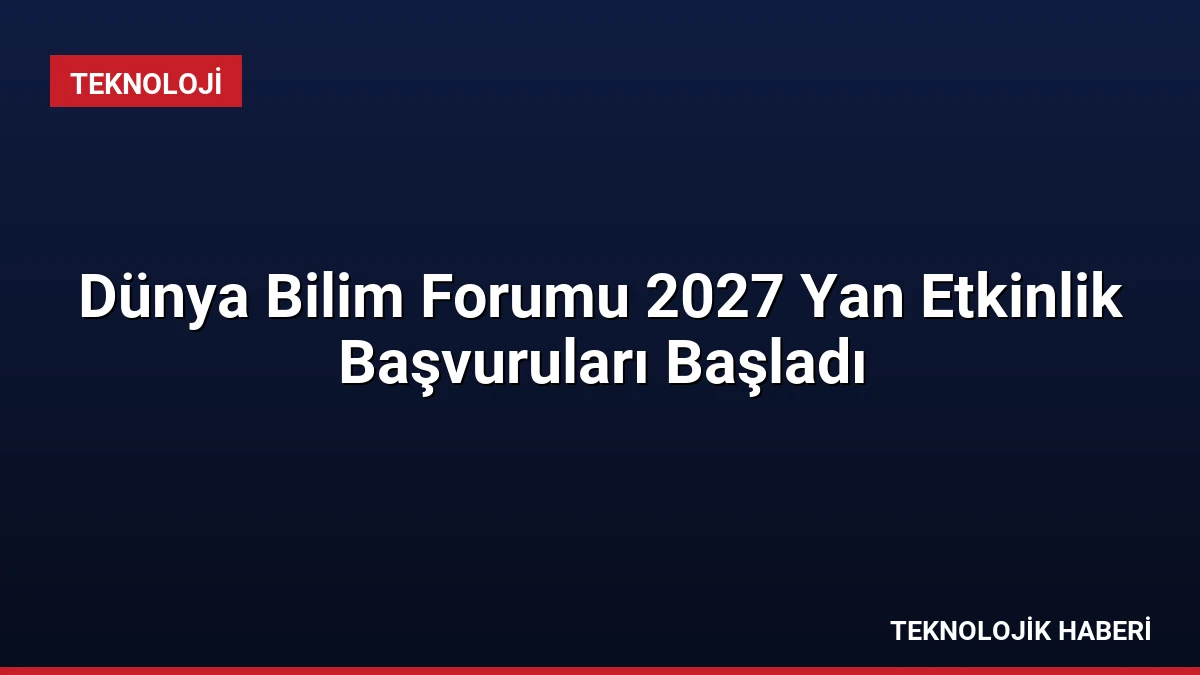 Dünya Bilim Forumu 2027 Yan Etkinlik Başvuruları Başladı