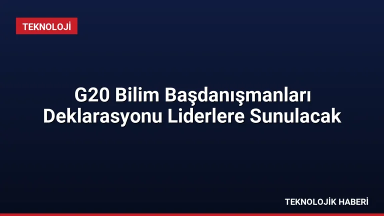 G20 Bilim Başdanışmanları Deklarasyonu Liderlere Sunulacak