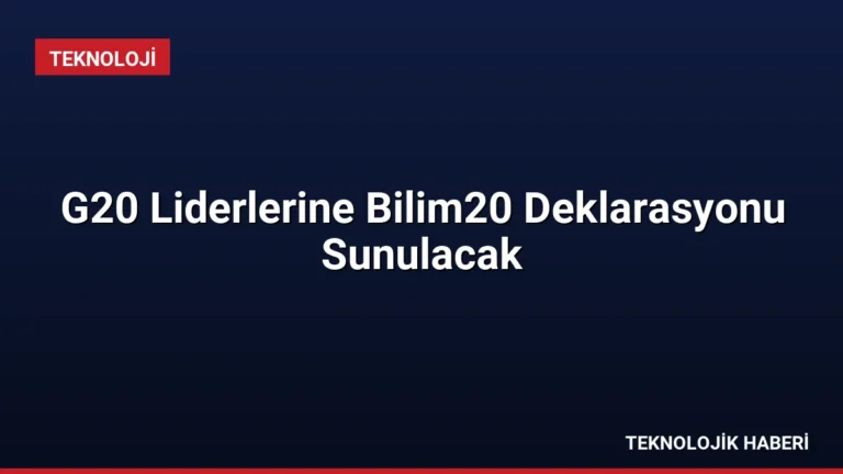 G20 Liderlerine Bilim20 Deklarasyonu Sunulacak