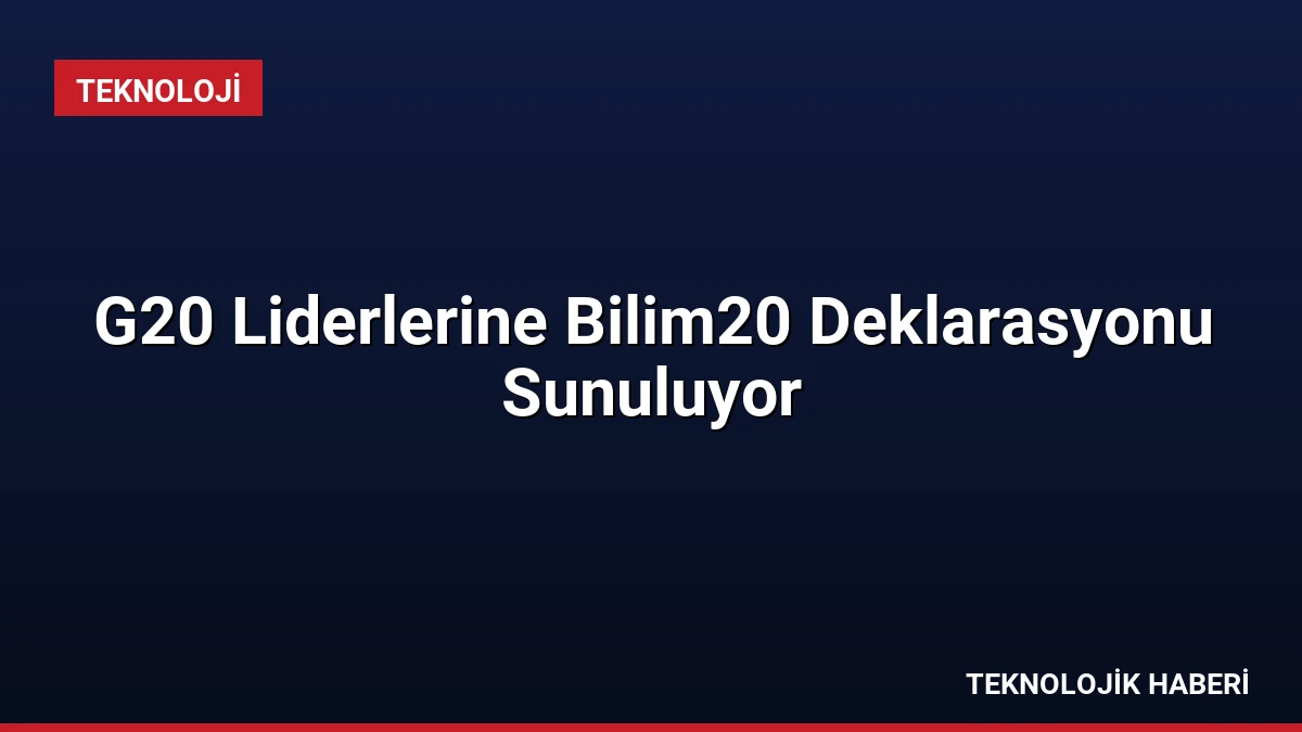 G20 Liderlerine Bilim20 Deklarasyonu Sunuluyor