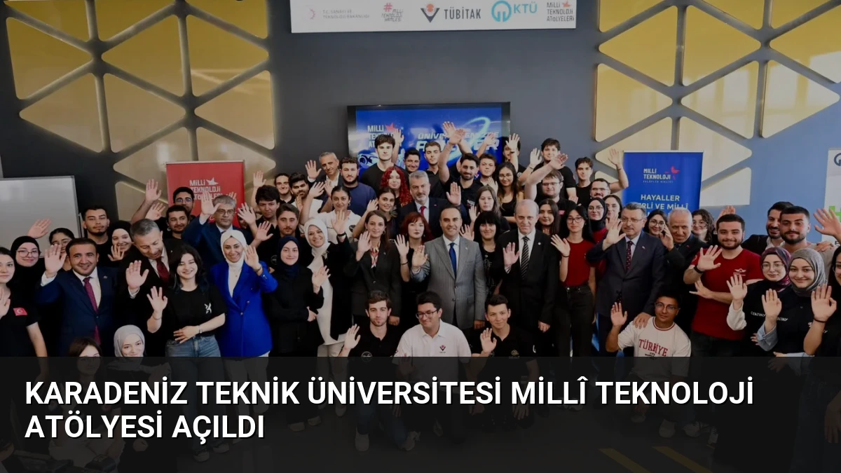 Karadeniz Teknik Üniversitesi Millî Teknoloji Atölyesi Açıldı