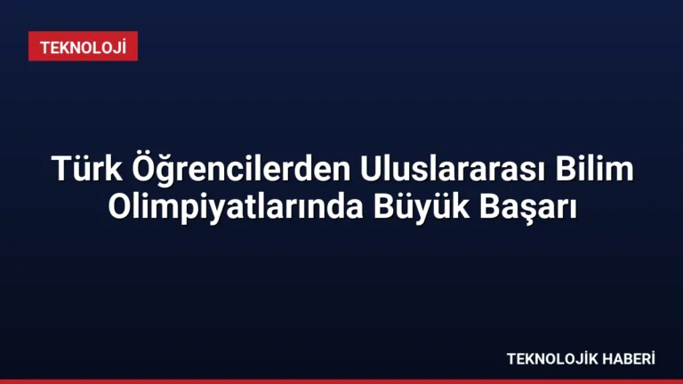 Türk Öğrencilerden Uluslararası Bilim Olimpiyatlarında Büyük Başarı