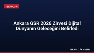 Ankara GSR 2026 Zirvesi Dijital Dünyanın Geleceğini Belirledi