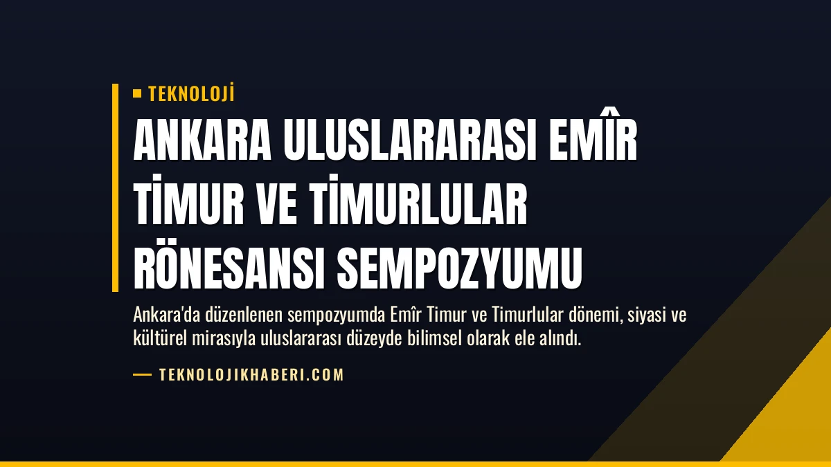 Ankara Uluslararası Emîr Timur ve Timurlular Rönesansı Sempozyumu