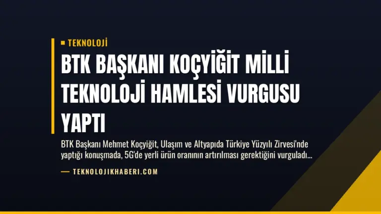 BTK Başkanı Koçyiğit Milli Teknoloji Hamlesi Vurgusu Yaptı