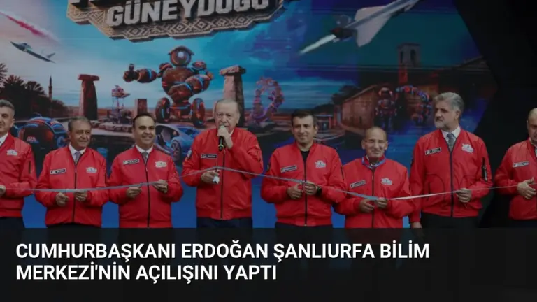 Cumhurbaşkanı Erdoğan Şanlıurfa Bilim Merkezi’nin Açılışını Yaptı