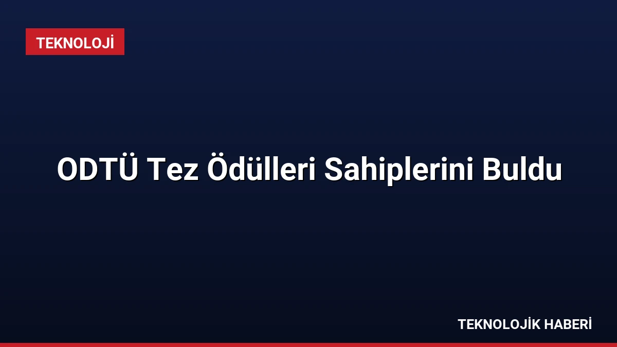 ODTÜ Tez Ödülleri Sahiplerini Buldu