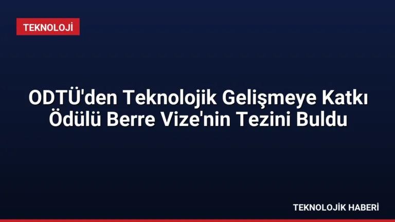ODTÜ’den Teknolojik Gelişmeye Katkı Ödülü Berre Vize’nin Tezini Buldu