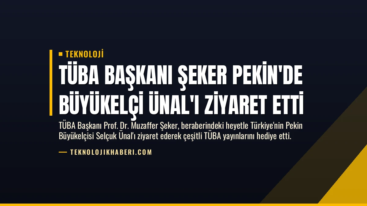 TÜBA Başkanı Şeker Pekin’de Büyükelçi Ünal’ı Ziyaret Etti
