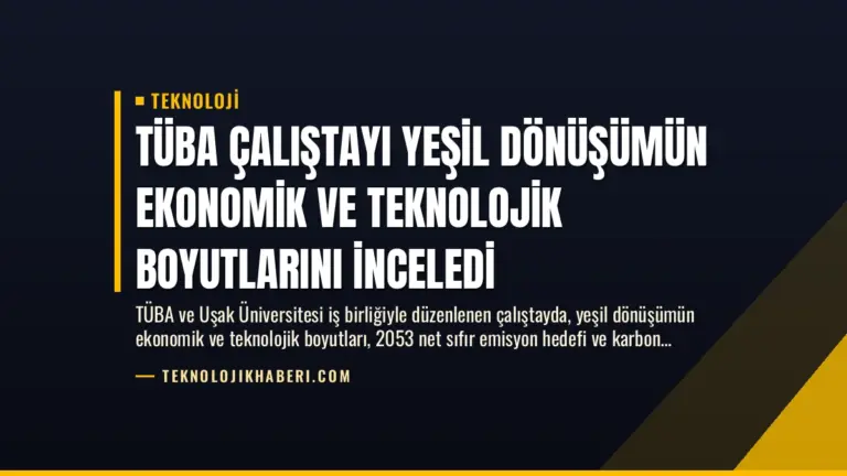 TÜBA Çalıştayı Yeşil Dönüşümün Ekonomik ve Teknolojik Boyutlarını İnceledi