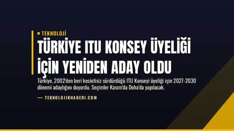 Türkiye ITU Konsey Üyeliği İçin Yeniden Aday Oldu
